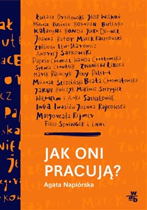 Obrazek Jak oni pracują Rozmowy o pracy, pasji i codziennych sprawach polskich twórców