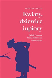 Bild von Kwiaty, dziewice i upiory. Ballady i romanse Adama Mickiewicza w ilustracjach