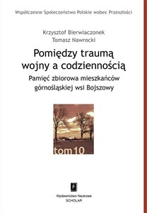 Obrazek Pomiędzy traumą wojny a codziennością Pamięć zbiorowa mieszkańców górnośląskiej wsi Bojszowy