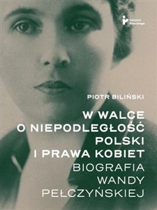 Obrazek W walce o niepodległość Polski i prawa kobiet. Biografia Wandy Pełczyńskiej