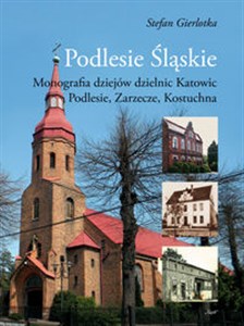 Obrazek Podlesie Śląskie Monografia dziejów dzielnic Katowic: Podlesie, Zarzecze, Kostuchna