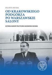 Bild von Od krakowskiego Podgórza po warszawskie salony Historia kariery politycznej Kazimierza Rusinka