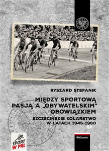 Bild von Między sportową pasją a „obywatelskim” obowiązkiem. Szczecińskie kolarstwo w latach 1945–1960
