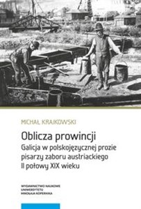 Obrazek Oblicza prowincji Galicja w polskojęzycznej prozie pisarzy zaboru austriackiego II połowy XIX wieku
