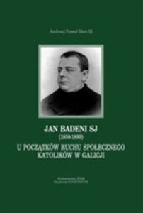 Obrazek Jan Badeni SJ (1858-1899) U poczatków ruchu społecznego katolików w Galicji