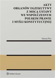 Bild von Akty organów egzekutywy z mocą ustawy we współczesnym polskim prawie i myśli konstytucyjnej