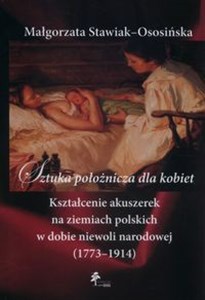 Bild von Sztuka położnicza dla kobiet Kształcenie akuszerek na ziemiach polskich w dobie niewoli narodowej (1773–1914)
