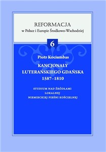 Bild von Kancjonały luterańskiego Gdańska 1587-1810 Studium nad źródłami lokalnej niemieckiej pieśni kościelnej. Reformacja w Polsce i Europie Środkowo-Wschodniej Tom 6