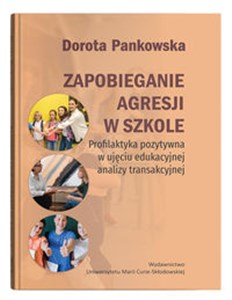 Obrazek Zapobieganie agresji w szkole. Profilaktyka pozytywna w ujęciu edukacyjnej analizy transakcyjnej
