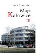 Moje Katow... - Lech Szaraniec -  polnische Bücher