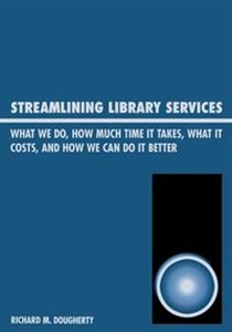 Bild von Streamlining Library Services What We Do, How Much Time It Takes, What It Costs, and How We Can Do It Better