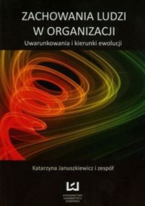 Obrazek Zachowania ludzi w organizacji Uwarunkowania i kierunki ewolucji