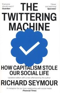 Obrazek The Twittering Machine: How Capitalism Stole Our Social Life