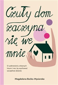 Bild von Czuły dom zaczyna się we mnie. O uzdrawianiu własnych traum i ran, by wychować szczęśliwe dziecko