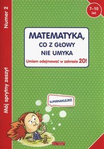 Obrazek Mój sprytny zeszyt 2 Matematyka co z głowy nie umyka Umiem odejmować w zakresie 20! Wiek 7-10 lat