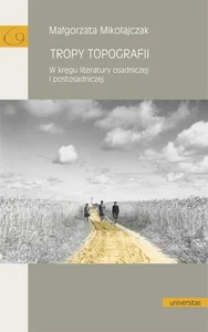 Obrazek Tropy topografii. W kręgu literatury osadniczej i postosadniczej