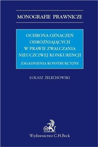 Obrazek Ochrona oznaczeń odróżniających w prawie zwalczania nieuczciwej konkurencji. Zagadnienia konstrukcyj