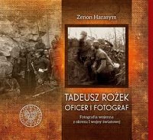 Obrazek Tadeusz Rożek - oficer i fotograf Fotografia wojenna z okresu I wojny światowej