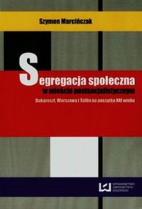 Obrazek Segregacja społeczna w mieście postsocjalistycznym Bukareszt, Warszawa i Tallin na początku XXI wieku