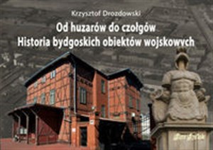 Obrazek Od huzarów do czołgów Historia bydgoskich obiektów wojskowych