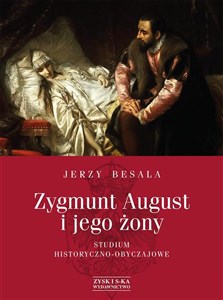 Obrazek Zygmunt August i jego żony Studium historyczno - obyczajowe