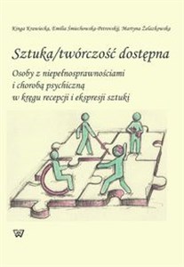 Obrazek Sztuka twórczość dostępna Osoby z niepełnosprawnościami i chorobą psychiczną w kręgu recepcji i ekspresji sztuki