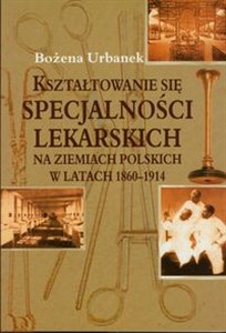 Bild von Kształtowanie się specjalności lekarskich na ziemiach polskich w latach 1860-1914