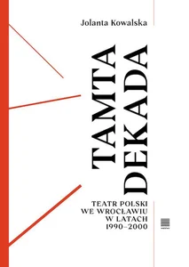Obrazek Tamta dekada Teatr Polski we Wrocławiu w latach 1990-2000