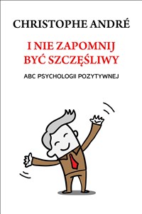 Obrazek I nie zapomnij być szczęśliwy ABC psychologii pozytywnej