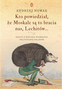 Bild von Kto powiedział że Moskale są to bracia nas Lechitów... Szkice z historii wyobraźni politycznej Polaków