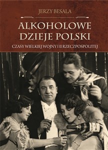 Obrazek Alkoholowe dzieje Polski Czasy Wielkiej Wojny i II Rzeczpospolitej