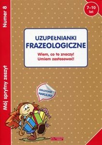 Obrazek Mój sprytny zeszyt 8 Uzupełnianki frazeologiczne Wiem, co to znaczy! Umiem zastosować! Wiek 7-10 lat