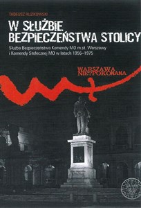 Bild von W służbie bezpieczeństwa stolicy Służba Bezpieczeństwa Komendy MO m.st. Warszawy i Komendy Stołecznej MO w latach 1956–1975