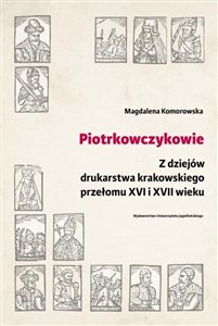 Obrazek Piotrkowczykowie Z dziejów drukarstwa krakowskiego przełomu XVI i XVII wieku