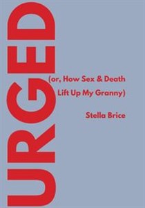 Bild von Urged (or, How Sex & Death Lift Up My Granny)