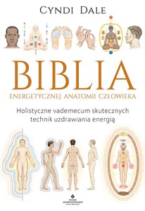 Obrazek Biblia energetycznej anatomii człowieka Holistyczne vademecum skutecznych technik uzdrawiania energią