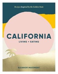 Obrazek California: Living + Eating Recipes Inspired by the Golden State