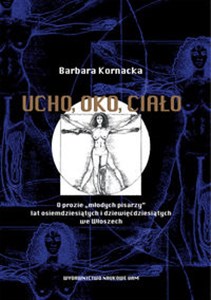 Obrazek Ucho oko ciało O prozie „młodych pisarzy” lat osiemdziesiątych i dziewięćdziesiątych we Włoszech