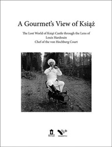 Obrazek A Gourmet's View of Książ The Lost World of Książ Castle through the Lens of Louis Hardouin, chef of the von Hochberg Court