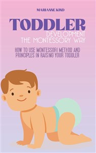 Bild von Toddler Development The Montessori Way How to Use Montessori Method and Principles in Raising Your Toddler 115GCV03527KS