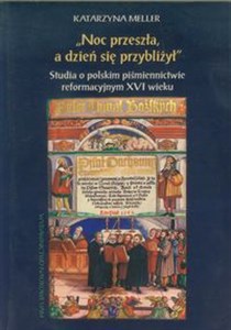 Obrazek Noc przeszła a dzień się przybliżył Studia o polskim piśmiennictwie reformacyjnym XVI wieku