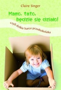 Obrazek Mamo, tato, będzie się działo! Czyli dzikie harce przedszkolaka