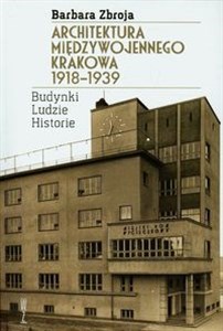 Obrazek Architektura międzywojennego Krakowa 1918-1939 Budynki, ludzie, historie