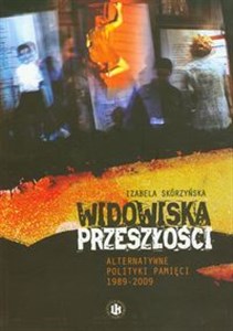 Obrazek Widowiska przeszłości Alternatywne polityki pamięci 1989-2009