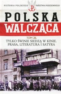 Obrazek Polska Walcząca Historia Polskiego Państwa Podziemnego Tom 26 Tylko świnie siedzą w kinie Prasa literatura i satyra