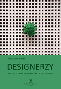 Obrazek Designerzy Rola zawodowa projektanta w oglądzie socjologicznym