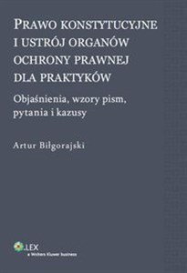 Obrazek Prawo konstytucyjne i ustrój organów ochrony prawnej dla praktyków Objaśnienia, wzory pism, kazusy i pytania