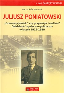 Obrazek Juliusz Poniatowski Czerwony jakobin czy pragmatyk i realista? Działalność społeczno-polityczna w latach 1915–1939