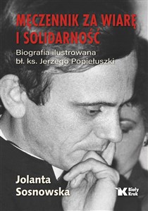 Obrazek Męczennik za wiarę i Solidarność Biografia ilustrowana bł. ks. Jerzego Popiełuszki