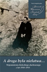 Obrazek A droga była niełatwa… Wspomnienia kieleckiego duchownego z lat 1910–1955